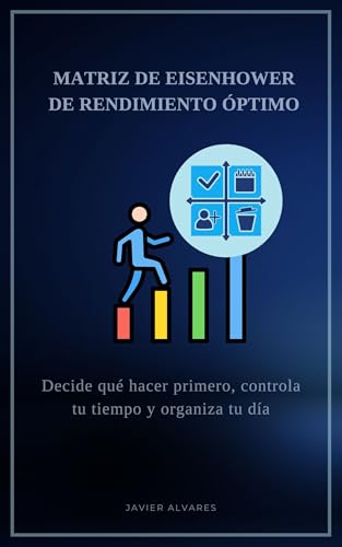  Matriz de Eisenhower de rendimiento óptimo: Decide qué hacer primero, controla tu tiempo y organiza tu día (Spanish Edition)