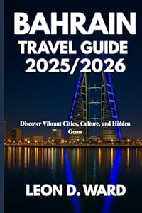 BAHRAin TRAVEL GUIDE 2025/2026: Discover Vibrant Cities, Culture, and Hidden Gems