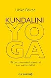 Kundalini-Yoga: Mit der universalen Lebenskraft zum wahren Selbst