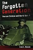 The Forgotten Generation: American Children and World War II (Volume 1)