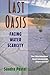 Last Oasis: Facing Water Scarcity (Worldwatch Environmental Alert Series)
