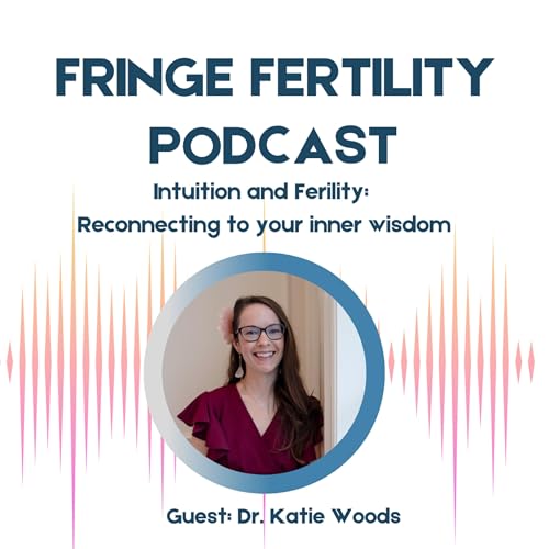 Intuition and Fertility: Reconnecting to Your Inner Wisdom with Dr. Katie Woods