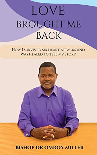 Love Brought Me Back: How I survived six heart attacks and was healed to tell my story