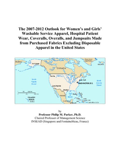 The 2007-2012 Outlook for Women’s and Girls’ Washable Service Apparel, Hospital Patient Wear, Coveralls, Overalls, and Jumpsuits Made from Purchased ... Disposable Apparel in the United States
