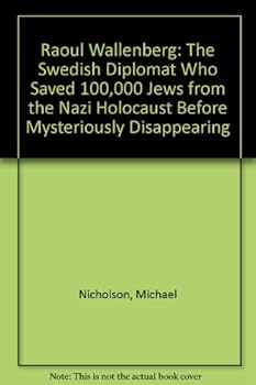 Hardcover Raoul Wallenberg: The Swedish Diplomat Who Saved 100,000 Jews from the Nazi Holocaust Before Mysteriously Disappearing Book