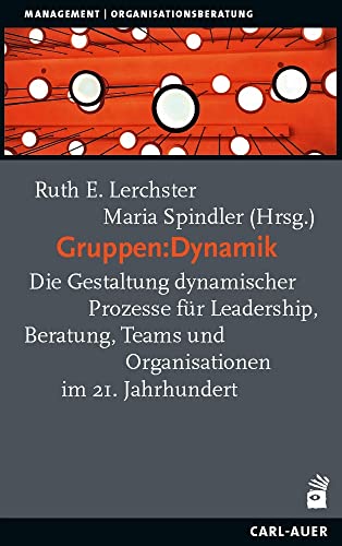 Gruppen:Dynamik: Die Gestaltung dynamischer Prozesse für Leadership, Beratung, Teams und Organisationen im 21. Jahrhundert: Die Gestaltung dynamischer ... (Management und Organisationsberatung)