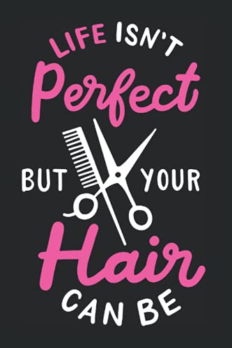 Life Isn't Perfect But Your Hair Can Be: Notizbuch Für Friseurin & Barbier Mit Perfekter Frisur &...