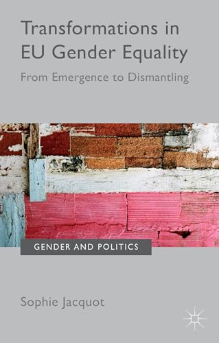 Transformations in EU Gender Equality: From emergence to dismantling (Gender and Politics)