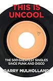  This is Uncool: The 500 Greatest Singles Since Punk and Disco