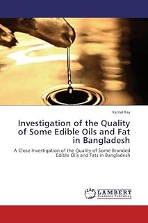 Investigation of the Quality of Some Edible Oils and Fat in Bangladesh: A Close Investigation of the Quality of Some Branded Edible Oils and Fats in Bangladesh