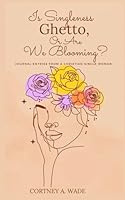 Is Singleness Ghetto, Or Are We Blooming?: Journal Entries of a Single Christian Woman B0CR6X5WW3 Book Cover