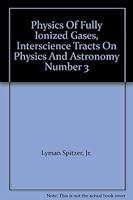 Physics Of Fully Ionized Gases, Interscience Tracts On Physics And Astronomy Number 3 B001BLH73K Book Cover
