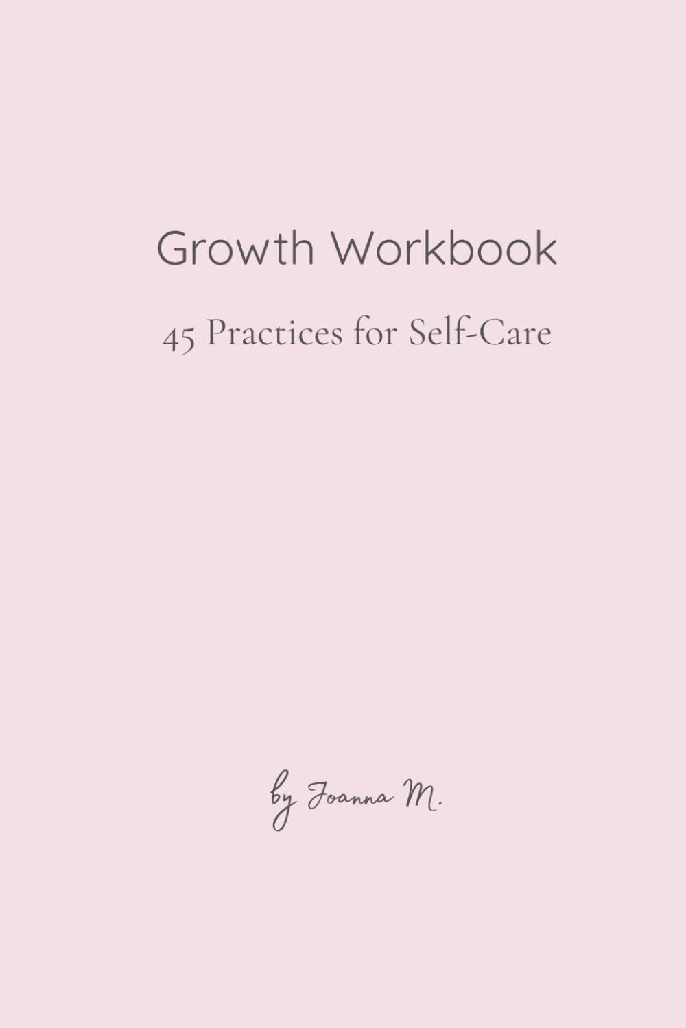 Growth Workbook: 45 Practices for Self-Care