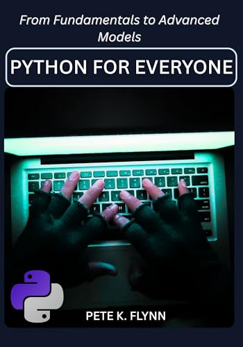 Python for Everyone: : Your First Steps into Data Science, Web Development, and Automation
