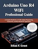 Arduino Uno R4 WiFi Professional Guide: A Complete Handbook on 32-Bit Arduino Programming, Connectivity, and Real-World IoT Applications (Beginner Today, Professional Tomorrow in Tech)