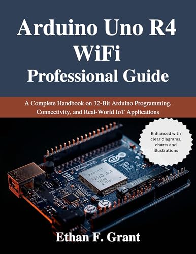 Arduino Uno R4 WiFi Professional Guide: A Complete Handbook on 32-Bit Arduino Programming, Connectivity, and Real-World IoT Applications (Beginner Today, Professional Tomorrow in Tech)