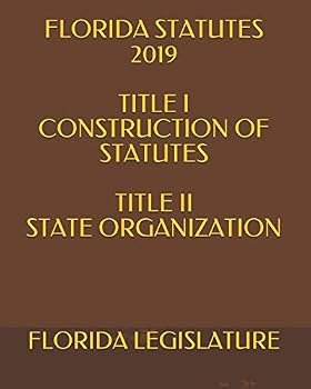 FLORIDA STATUTES 2019 TITLE I CONSTRUCTION OF STATUTES TITLE II STATE ORGANIZATION