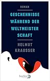 Geschehnisse während der Weltmeisterschaft: Roman - Helmut Krausser 