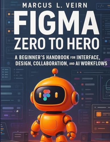 Figma Zero to Hero: A Beginner’s Handbook for Interface Design, C...