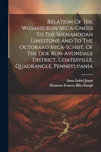 Relation Of The Wissahickon Mica-gneiss To The Shenandoah Limestone And To The Octoraro Mica-schist, Of The Doe Run-avondale District, Coatesville, Quadrangle, Pennsylvania