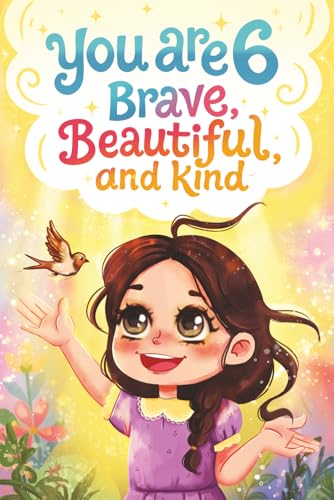 You Are 6 Brave, Beautiful & Kind!: Inspiring Stories, Affirmations and Coloring Pages for an Amazing 6 Year Old Girl Birthday Gift