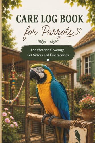 Care Log Book fore Parrots: For Vacation Coverage, Pet Sitter and Emergencies
