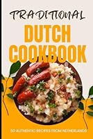 Traditional Dutch Cookbook: 50 Authentic Recipes from Netherlands B0CWKSX3MT Book Cover