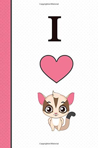 I Love Sugar Gliders - Cute Animal Notebook: Blank Lined Journal for Writing In