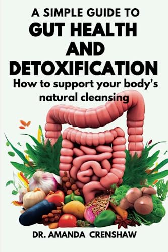 A Simple Guide to Gut Health and Detoxification: How to Support Your Body's Natural Cleansing