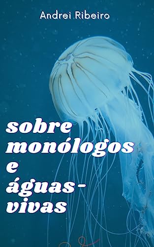 Sobre monólogos e águas-vivas