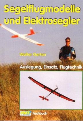 Preisvergleich Produktbild Segelflugmodelle und Elektrosegler: Auslegung, Einsatz, Flugtechnik