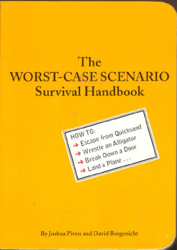 The Worst-Case Scenario Survival Handbook: How to Escape from Quicksand, Wrestle an Alligator, Break Down a Door, Land a Plane...