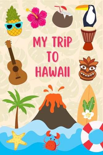 My Trip To Hawaii: A Kid's Travel Jounral To Note Down Every Moments Of Their Trip