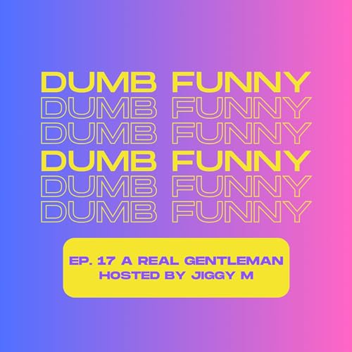 Dumb Funny Episode 17: A Real Gentleman