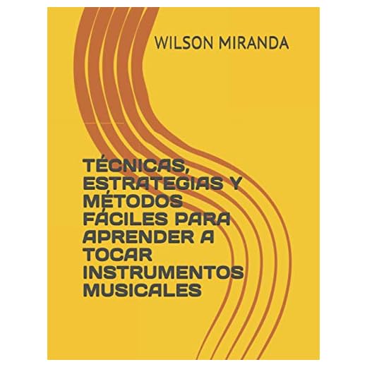 TÉCNICAS, ESTRATEGIAS Y MÉTODOS FÁCILES PARA APRENDER A TOCAR INSTRUMENTOS MUSICALES