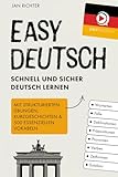 Easy Deutsch: Schnell und sicher Deutsch lernen: Mit strukturierten Übungen, Kurzgeschichten & 500 essenziellen Vokabeln