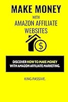 Make Money with Amazon Affiliate Websites : Discover How to Make Money with Amazon Affiliate Marketing 152096773X Book Cover