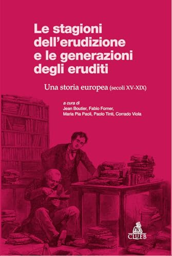Stagioni Dell'erudizione E Le Generazioni Degli Eruditi. Una Storia Europea (Secoli XV-XIX)