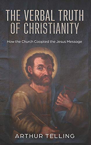 The Verbal Truth of Christianity: How the Church Coopted the Jesus Message (The Gospel of Jesus According to Cleopatra)