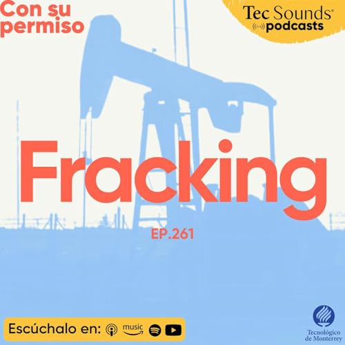 Ep. 261 - Fracking en M&eacute;xico: el giro de Sheinbaum y el dilema energ&eacute;tico