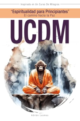 Espiritualidad Para Principiantes. El Camino Hacia La Paz.: Inspirado En Un Curso De Milagros Para Personas Que Desean Iniciar En La Espiritualidad. Espiritualidad Para Principiantes. El Camino Hacia La Paz.: Inspirado En Un Curso De Milagros Para Personas Que Desean Iniciar En La Espiritualidad.