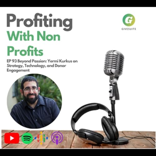 Ep. 93 Beyond Passion: Yermi Kurkus on Strategy, Technology, and Donor Engagement
