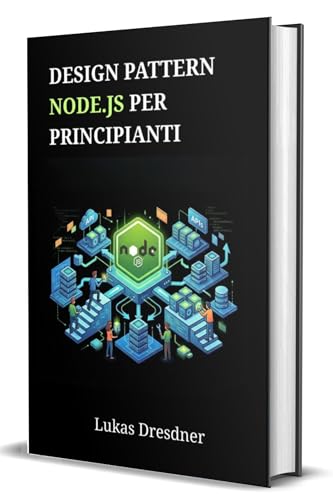  Design Pattern Node.js per principianti: Padroneggia l\'architettura backend e crea applicazioni web scalabili passo dopo passo