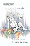 I Dream He Talks to Me: A Memoir of Learning How to Listen