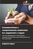 Consapevolezza e comportamento ambientale tra vegetariani e vegani (Italian Edition) 620846093X Book Cover