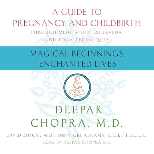 Magical Beginnings, Enchanted Lives by Deepak Chopra M.D., David Simon M.D., Vicky Abrams CCE IBCLC
