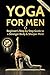 Yoga For Men: Beginner?s Step by Step Guide to a Stronger Body & Sharper Mind (Yoga For Men, Yoga, Yoga For Beginners, Yoga Poses)