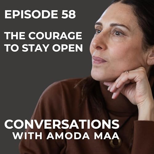Episode 58: The Courage to Stay Open: discovering the radiance of being at the core of all experiences