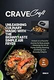 CRAVECRAFT: Unleashing Culinary Magic with the SkinnyTaste Simple Air Fryer: Embark on a Flavorful Journey for Beginners - Mastering the Art of Frying, Grilling, Roasting, and Baking