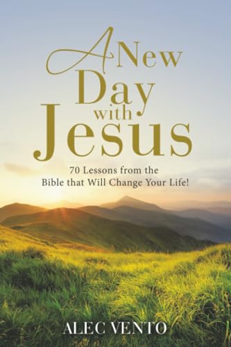 A New Day with Jesus: 70 Lessons from the Bible that Will Change Your Life!